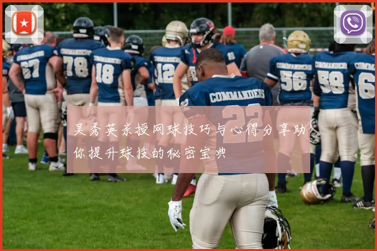 吴秀英亲授网球技巧与心得分享助你提升球技的秘密宝典