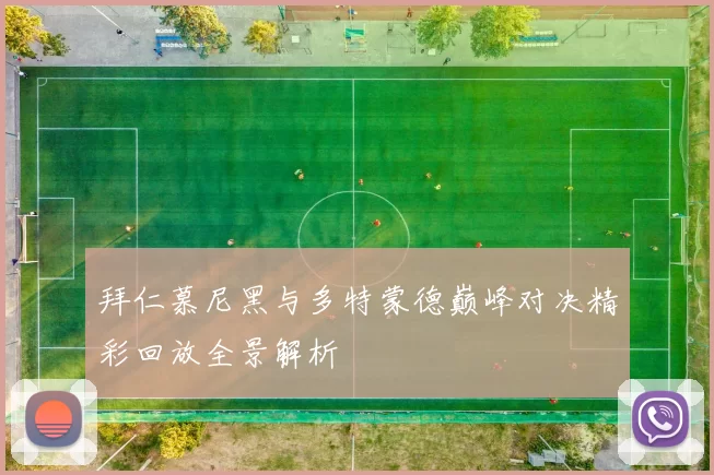拜仁慕尼黑与多特蒙德巅峰对决精彩回放全景解析