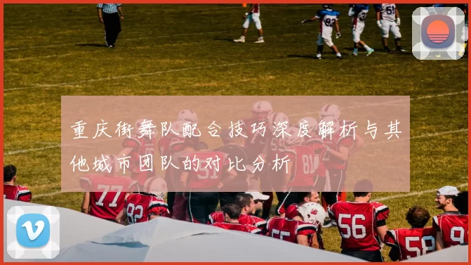 重庆街舞队配合技巧深度解析与其他城市团队的对比分析