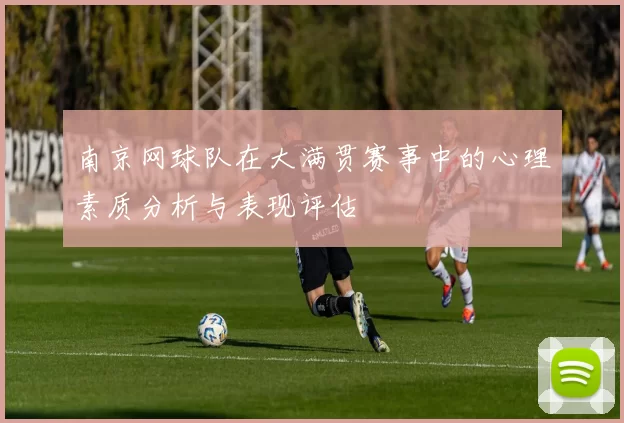 南京网球队在大满贯赛事中的心理素质分析与表现评估